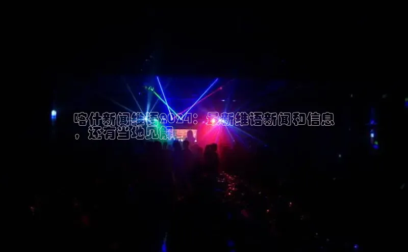 意昂体育4招商度小满支付喀什新闻维语2024：最新维语新闻和信息
，还有当地见解