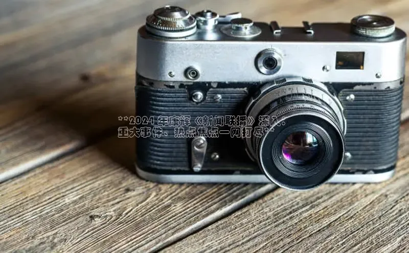 意昂体育4代理光魔科技**2024 年康辉《新闻联播》深入：
重大事件、热点焦点一网打尽**