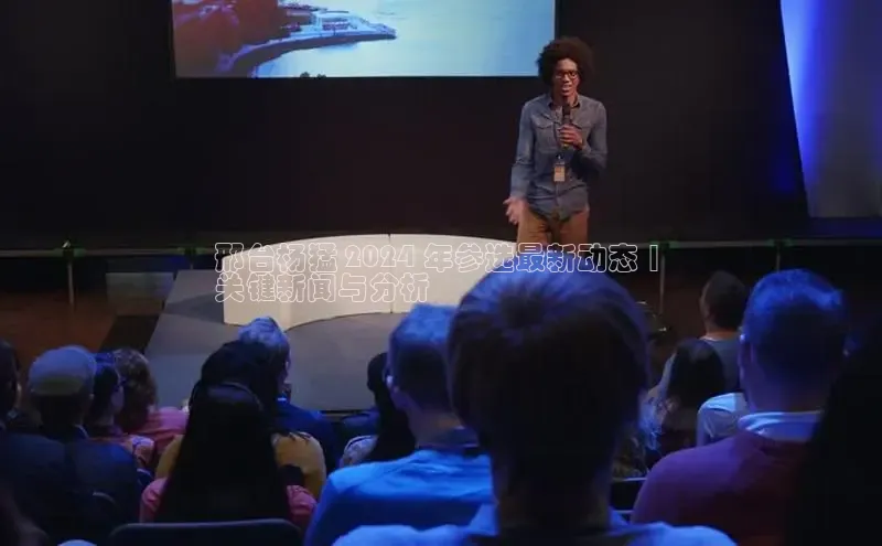 EON4官网美团邢台杨猛 2024 年参选最新动态 | 
关键新闻与分析