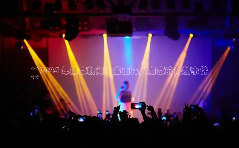 意昂4代理百度百聘**2024 年南京新闻：全面深入南京的最新事件
**
