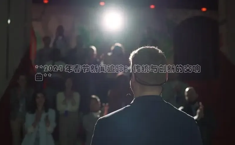 EON4招商百度数据开放平台**2024 年春节新闻追踪：传统与创新的交响
曲**