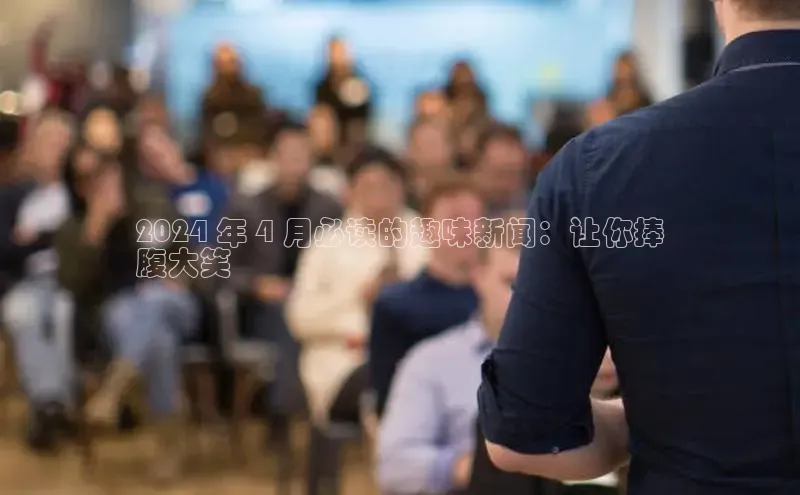 EON4官网百度识图2024 年 4 月必读的趣味新闻：让你捧
腹大笑