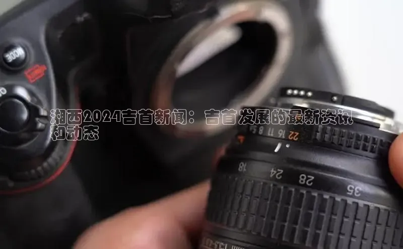 意昂体育4招商字节跳动湘西2024吉首新闻：吉首发展的最新资讯
和动态