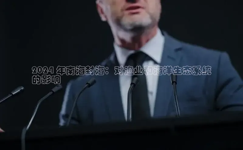 意昂4登录如流2024 年南海封海：对渔业和海洋生态系统
的影响