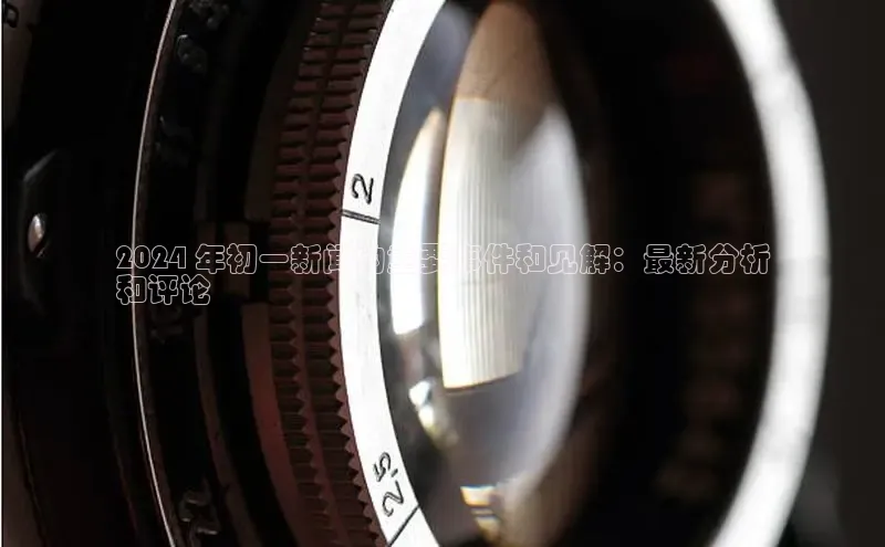 EON体育4登录哇咔哇咔文化2024 年初一新闻的重要事件和见解：最新分析
和评论