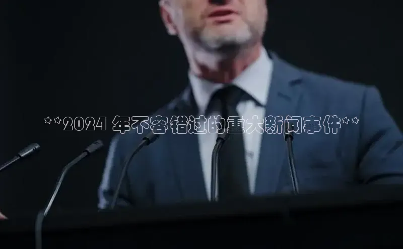 意昂体育4官网百度学术**2024 年不容错过的重大新闻事件**