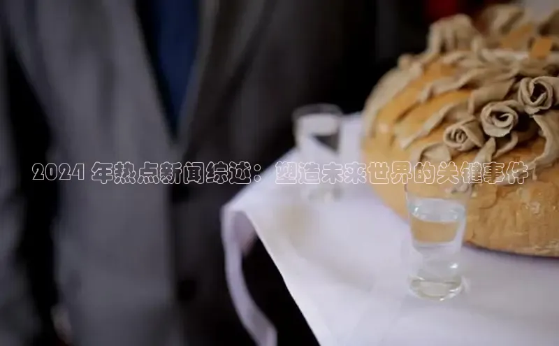 意昂4官网一径科技2024 年热点新闻综述：塑造未来世界的关键事件