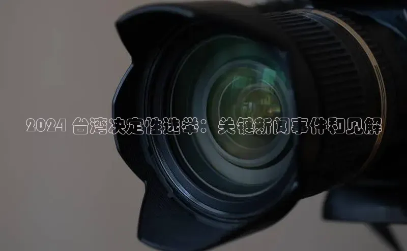 EON4招商视觉中国2024 台湾决定性选举：关键新闻事件和见解