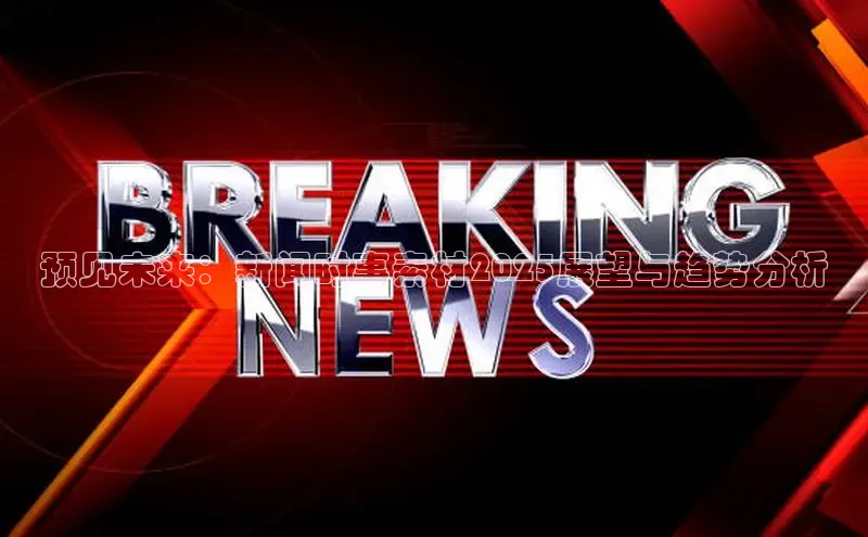 意昂体育4官网百度手机输入法预见未来：新闻时事素材2025展望与趋势分析