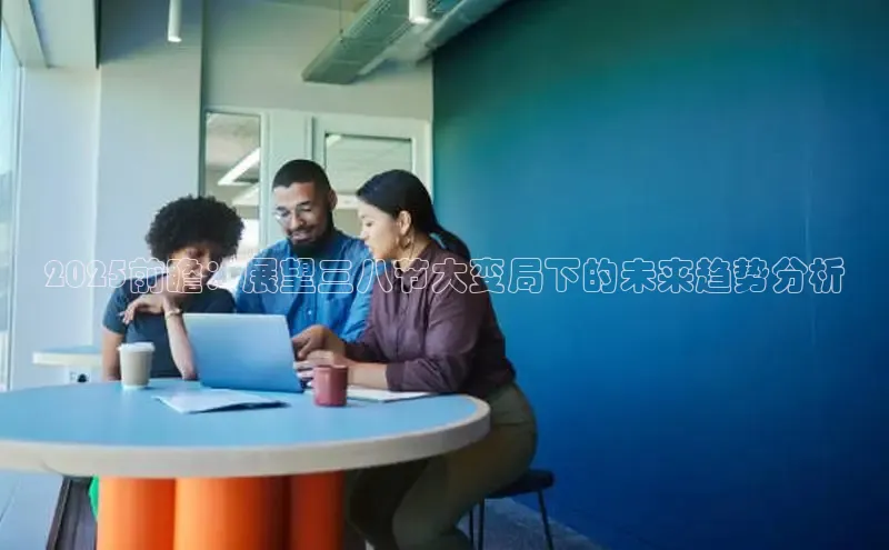 2025前瞻：展望三八节大变局下的未来趋势分析