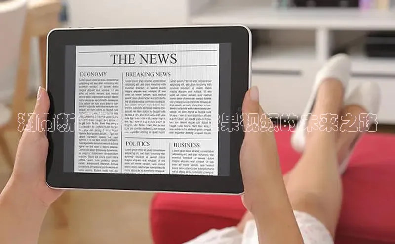 湖南新闻联播2025：芒果视频的未来之路