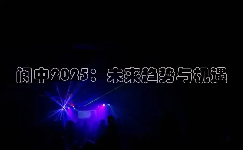 阆中2025：未来趋势与机遇