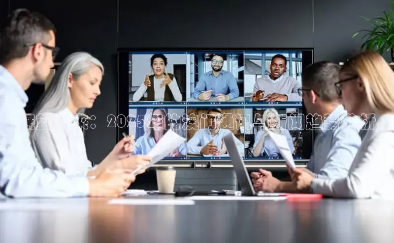 展望未来：2025年的澳门通讯与新闻趋势分析